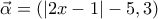 \vec{\alpha} =\left(\left|2x-1 \right|-5, 3\right)