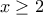 \displaystyle{x \ge 2}