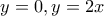 y=0 , y=2x