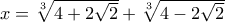 x = \sqrt[3]{4+2 \sqrt{2}} + \sqrt[3]{4-2\sqrt{2}}