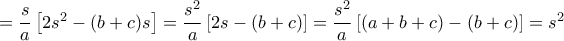 = \dfrac {s}{a}\left [2s^2-(b+c)s }\right ]=  \dfrac {s^2}{a}\left [2s-(b+c)}\right ]= \dfrac {s^2}{a}\left [(a+b+c)-(b+c)}\right ]= s^2
