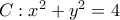 C:{{x}^{2}}+{{y}^{2}}=4
