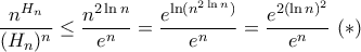\displaystyle \frac {n^{H_n}}{(H_n)^{n}} \le \frac {n^{2\ln n}}{e^{n}} =\frac {e^{\ln ( n^{2\ln n})}}{e^{n}} =\frac {e^{2 (\ln n)^2}}{e^{n}} \, \, (*)