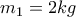 {{m}_{1}}=2kg