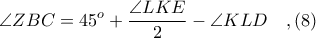 \displaystyle \angle ZBC = 45^{o} + \frac{\angle LKE}{2} - \angle KLD\ \ \ ,(8)