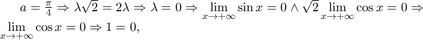 a = \frac{\pi } 
{4} \Rightarrow \lambda \sqrt 2  = 2\lambda  \Rightarrow \lambda  = 0 \Rightarrow \mathop {\lim }\limits_{x \to  + \infty } \sin x = 0 \wedge \sqrt 2 \mathop {\lim }\limits_{x \to  + \infty } \cos x = 0 \Rightarrow \mathop {\lim }\limits_{x \to  + \infty } \cos x = 0 \Rightarrow 1 = 0,