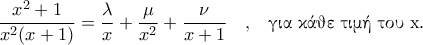 \begin{equation*} 
\displaystyle\frac{x^{2}+1}{x^{2}(x+1)}=\frac{\lambda }{x}+\frac{\mu 
}{x^{2}}+\frac{\nu }{x+1} 
\end{equation*}  
{\selectlanguage{greek} 
\ \ , \ \ gia k'aje tim'h tou \foreignlanguage{english}{x}\foreignlanguage{english}{.}}\ \ \ \;