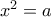 x^2=a x^2=a