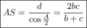 \boxed {AS =  \dfrac {d}{\cos \frac  {A}{2} }=  \dfrac {2bc}{b+c}}  