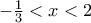 -\frac{1}{3}<x<2