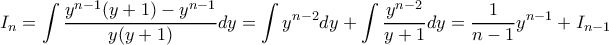 \displaystyle{I_n=  \int\frac{ y^{n-1}(y+1)- y^{n-1}}{y(y+1)}dy =  \int y^{n-2}dy+  \int\frac{ y^{n-2}}{y+1}dy= \frac {1}{n-1} y^{n-1} + I_{n-1}}