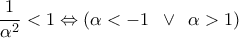 \displaystyle{\frac{1}{{{\alpha }^{2}}}<1\Leftrightarrow \left( \alpha <-1\,\,\,\vee \,\,\,\alpha >1 \right)}