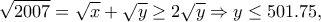 \displaystyle{\sqrt{2007}=\sqrt{x}+\sqrt{y}\geq 2\sqrt{y}\Rightarrow y\leq 501.75,}