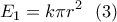 \displaystyle{E_1=k \pi r^2 \  \  (3) }