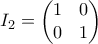 \displaystyle{I_{2}=\begin{pmatrix}
1&0 \\
0&1
\end{pmatrix} \displaystyle{I_{2}=\begin{pmatrix}
1&0 \\
0&1
\end{pmatrix}