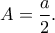 \displaystyle{A=\frac{a}{2}.} \displaystyle{A=\frac{a}{2}.}