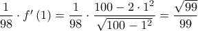 \dfrac{1}{{98}} \cdot f'\left( 1 \right) = \dfrac{1}{{98}} \cdot \dfrac{{100 - 2 \cdot {1^2}}}{{\sqrt {100 - {1^2}} }} = \dfrac{{\sqrt {99} }}{{99}}