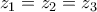 \displaystyle{{{z}_{1}}={{z}_{2}}={{z}_{3}}}