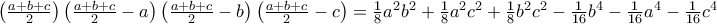 \left( \frac{a+b+c}{2}\right) \left( \frac{a+b+c}{2}-a\right) \left( \frac{a+b+c}{2}-b\right) \left( \frac{a+b+c}{2}-c\right) =\allowbreak \frac{1}{8}a^{2}b^{2}+\frac{1}{8}a^{2}c^{2}+\frac{1}{8}b^{2}c^{2}-\frac{1}{16}b^{4}-\frac{1}{16}a^{4}-\frac{1}{16}\allowbreak c^{4}