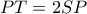 PT=2SP