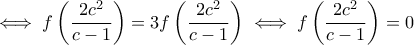 \iff f\left(\dfrac{2c^2}{c-1}\right)=3f\left(\dfrac{2c^2}{c-1}\right) \iff f\left(\dfrac{2c^2}{c-1}\right)=0