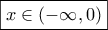 \displaystyle{ 
\boxed{x \in \left( { - \infty ,0} \right)} 
}