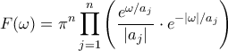 \displaystyle  
F(\omega) = \pi^n \prod_{j=1}^n \left( \frac{e^{\omega/a_j}}{|a_j|} \cdot e^{-|\omega|/a_j} \right) 
