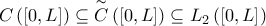 C\left( \left[ 0,L\right] \right) \subseteq \overset{\thicksim }{C}\left( \left[ 0,L\right] \right) \subseteq L_{2}\left( \left[ 0,L\right] \right)