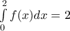 \int\limits_{0}^{2}{f(x)}dx=2