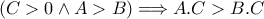 ( C>0 \wedge A>B) \Longrightarrow A.C > B.C