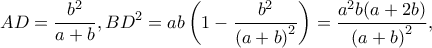 \displaystyle AD = \frac{{{b^2}}}{{a + b}},B{D^2} = ab\left( {1 - \frac{{{b^2}}}{{{{(a + b)}^2}}}} \right) = \frac{{{a^2}b(a + 2b)}}{{{{(a + b)}^2}}},