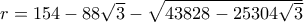 r = 154 - 88\sqrt 3  - \sqrt {43828 - 25304\sqrt 3 } 