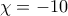 \text{ }\chi =-10 \text{ }\chi =-10