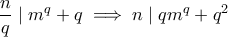 \displaystyle \frac{n}{q} \mid m^q + q \implies n \mid qm^q + q^2