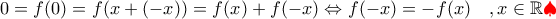 \displaystyle{0=f(0) = f(x+(-x))  = f(x)+ f(-x) \Leftrightarrow f(-x)=-f(x)\quad ,x\in\mathbb{R}\color{red}\spadesuit\color{black}}