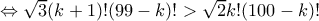 \Leftrightarrow \sqrt 3 (k+1)!(99-k)!>\sqrt 2 k!(100-k)!
