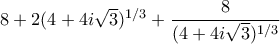 8 + 2(4+4i\sqrt 3) ^{1/3} + \dfrac {8}{(4+4i\sqrt 3)^{1/3}}