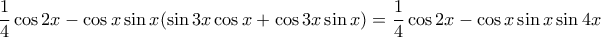 \displaystyle{ 
\frac{1}{4}\cos 2x - \cos x\sin x(\sin 3x\cos x + \cos 3x\sin x) = \frac{1}{4}\cos 2x - \cos x\sin x\sin 4x 
}