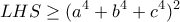 \displaystyle{LHS\geq (a^{4}+b^{4}+c^{4})^{2}}