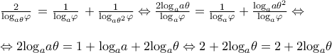 \displaystyle{\begin{array}{l} 
 \frac{2}{{{{\log }_{a\theta }}\varphi }}\, = \frac{1}{{{{\log }_a}\varphi }}\, + \frac{1}{{{{\log }_{a{\theta ^2}}}\varphi }} \Leftrightarrow \frac{{2{{\log }_a}a\theta }}{{{{\log }_a}\varphi }} = \frac{1}{{{{\log }_a}\varphi }} + \frac{{{{\log }_a}a{\theta ^2}}}{{{{\log }_a}\varphi }} \Leftrightarrow  \\  
  \\  
  \Leftrightarrow 2{\log _a}a\theta  = 1 + {\log _a}a + 2{\log _a}\theta  \Leftrightarrow 2 + 2{\log _a}\theta  = 2 + 2{\log _a}\theta  \\  
 \end{array}}