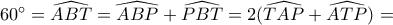 60^\circ=\widehat{ABT}=\widehat{ABP}+\widehat{PBT}=2(\widehat{TAP}+\widehat{ATP})= 60^\circ=\widehat{ABT}=\widehat{ABP}+\widehat{PBT}=2(\widehat{TAP}+\widehat{ATP})=