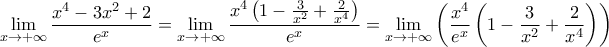 \displaystyle{\mathop {\lim }\limits_{x \to  + \infty } \frac{{{x^4} - 3{x^2} + 2}}{{{e^x}}} = \mathop {\lim }\limits_{x \to  + \infty } \frac{{{x^4}\left( {1 - \frac{3}{{{x^2}}} + \frac{2}{{{x^4}}}} \right)}}{{{e^x}}} = \mathop {\lim }\limits_{x \to  + \infty } \left( {\frac{{{x^4}}}{{{e^x}}}\left( {1 - \frac{3}{{{x^2}}} + \frac{2}{{{x^4}}}} \right)} \right)}