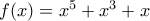f(x)=x^{5}+x^{3}+x