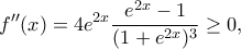 \displaystyle{f^{\prime \prime}(x)=4e^{2x}\frac{e^{2x}-1}{(1+e^{2x})^3}\geq 0,}