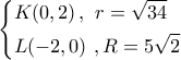 \left\{ \begin{gathered} 
  K(0,2)\,,\,\,r = \sqrt {34}  \hfill \\ 
  L( - 2,0)\,\,,R = 5\sqrt 2  \hfill \\  
\end{gathered}  \right.