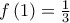 f\left( 1\right) =\frac{1}{3} f\left( 1\right) =\frac{1}{3}