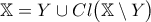 \displaystyle{\mathbb{X} = Y \cup Cl \big( \mathbb{X} \setminus Y \big)}