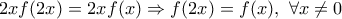 2xf(2x)=2xf(x) \Rightarrow f(2x)=f(x),\ \forall x \neq 0