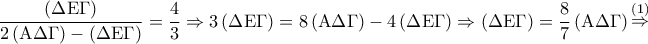 \displaystyle{ 
\frac{{\left( {\Delta {\rm E}\Gamma } \right)}} 
{{2\left( {{\rm A}\Delta \Gamma } \right) - \left( {\Delta {\rm E}\Gamma } \right)}} = \frac{4} 
{3} \Rightarrow 3\left( {\Delta {\rm E}\Gamma } \right) = 8\left( {{\rm A}\Delta \Gamma } \right) - 4\left( {\Delta {\rm E}\Gamma } \right) \Rightarrow \left( {\Delta {\rm E}\Gamma } \right) = \frac{8} 
{7}\left( {{\rm A}\Delta \Gamma } \right)\mathop  \Rightarrow \limits^{\left( 1 \right)}  
}