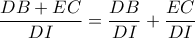 \displaystyle \frac{DB+EC}{DI}=\frac{DB}{DI}+\frac{EC}{DI}